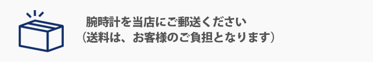 腕時計を当店にご郵送ください（送料は、お客様のご負担となります）